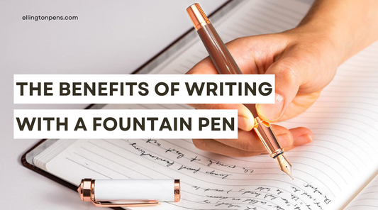 The Benefits of Writing with a Fountain Pen: Why You Should Switch