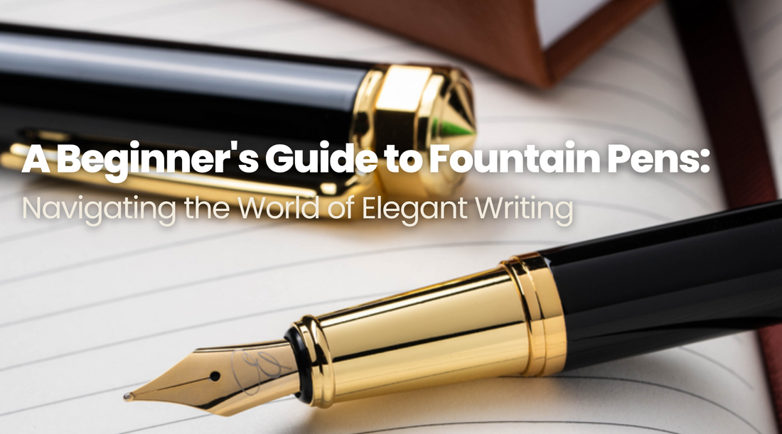 A Beginner's Guide to Fountain Pens: Navigating the World of Elegant Writing