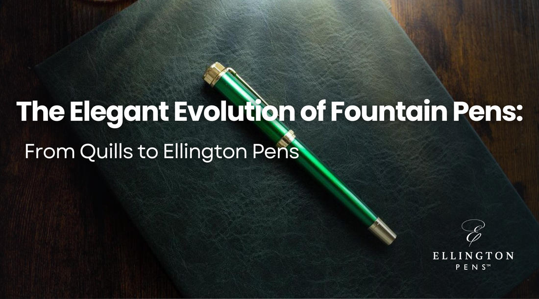 The Elegant Evolution of Fountain Pens: From Quills to Ellington Pens