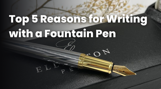 Top 5 Reasons for Writing with a Fountain Pen