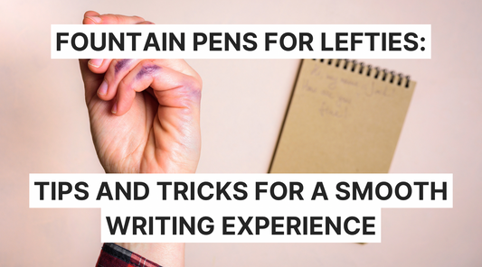 Fountain Pens for Lefties: Tips and Tricks for a Smooth Writing Experience